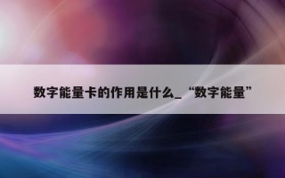 数字能量卡的作用是什么_“数字能量”