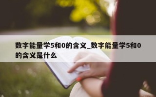 数字能量学 5 和 0 的含义_数字能量学 5 和 0 的含义是什么