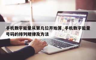 手机数字能量从第几位开始算_手机数字能量号码的排列规律及方法