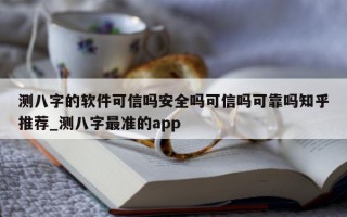 测八字的软件可信吗安全吗可信吗可靠吗知乎推荐_测八字最准的 app