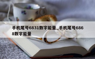 手机尾号 6831 数字能量_手机尾号 6868 数字能量