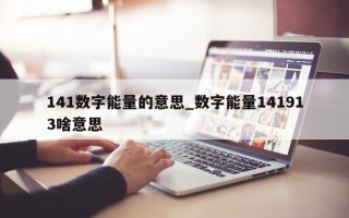 141 数字能量的意思_数字能量 141913 啥意思