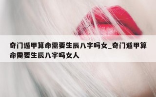 奇门遁甲算命需要生辰八字吗女_奇门遁甲算命需要生辰八字吗女人