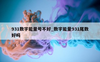 931 数字能量号不好_数字能量 931 尾数好吗