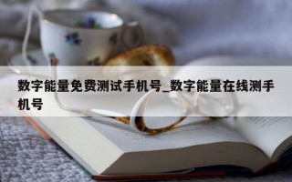 数字能量免费测试手机号_数字能量在线测手机号