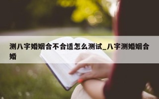 测八字婚姻合不合适怎么测试_八字测婚姻合婚