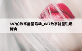 687 的数字能量磁场_687 数字能量磁场解读