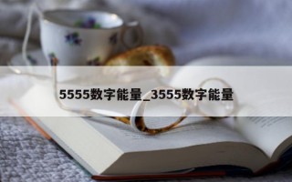 5555 数字能量_3555 数字能量