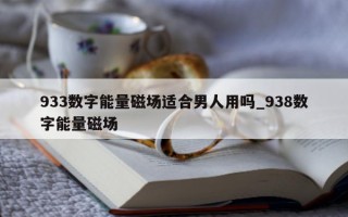 933 数字能量磁场适合男人用吗_938 数字能量磁场