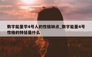 数字能量学 4 号人的性格缺点_数字能量 4 号性格的特征是什么