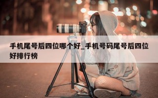 手机尾号后四位哪个好_手机号码尾号后四位好排行榜