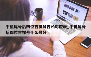 手机尾号后四位吉祥号吉凶对应表_手机尾号后四位吉祥号什么最好