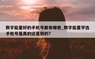 数字能量好的手机号都有哪些_数字能量学选手机号是真的还是假的?