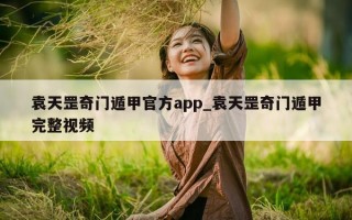 袁天罡奇门遁甲官方 app_袁天罡奇门遁甲完整视频