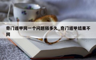 奇门遁甲同一个问题隔多久_奇门遁甲结果不同