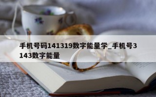 手机号码 141319 数字能量学_手机号 3143 数字能量