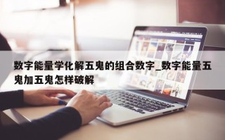 数字能量学化解五鬼的组合数字_数字能量五鬼加五鬼怎样破解