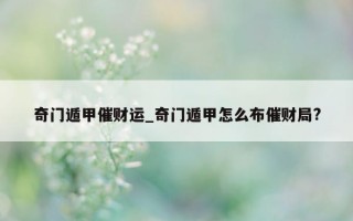 奇门遁甲催财运_奇门遁甲怎么布催财局?