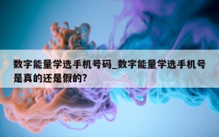 数字能量学选手机号码_数字能量学选手机号是真的还是假的?