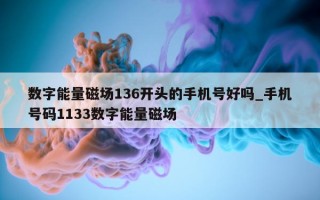 数字能量磁场 136 开头的手机号好吗_手机号码 1133 数字能量磁场