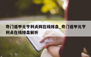 奇门遁甲元亨利贞网在线排盘_奇门遁甲元亨利贞在线排盘解析