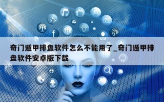 奇门遁甲排盘软件怎么不能用了_奇门遁甲排盘软件安卓版下载