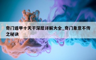 奇门遁甲十天干深层详解大全_奇门象意不传之秘诀