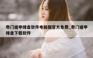 奇门遁甲排盘软件电脑版官方免费_奇门遁甲排盘下载软件