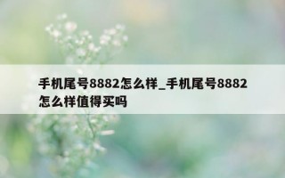 手机尾号 8882 怎么样_手机尾号 8882 怎么样值得买吗