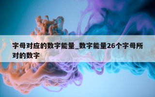 字母对应的数字能量_数字能量 26 个字母所对的数字