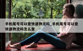 手机尾号可以查快递物流吗_手机尾号可以查快递物流吗怎么查