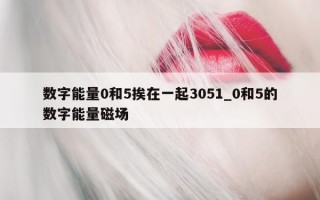 数字能量 0 和 5 挨在一起 3051_0 和 5 的数字能量磁场