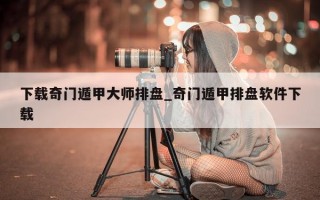 下载奇门遁甲大师排盘_奇门遁甲排盘软件下载