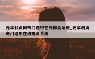 元享利贞网奇门遁甲在线排盘糸统_元享利贞奇门遁甲在线排盘系统