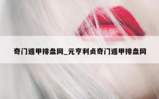 奇门遁甲排盘网_元亨利贞奇门遁甲排盘网