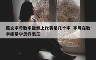 英文字母数字能量上代表是几个字_字母在数字能量学怎样表示