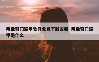 阴盘奇门遁甲软件免费下载安装_阴盘奇门遁甲是什么