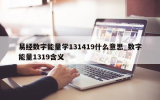 易经数字能量学 131419 什么意思_数字能量 1319 含义