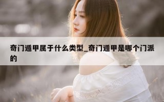 奇门遁甲属于什么类型_奇门遁甲是哪个门派的