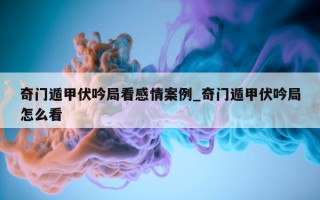 奇门遁甲伏吟局看感情案例_奇门遁甲伏吟局怎么看