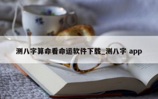 测八字算命看命运软件下载_测八字 app