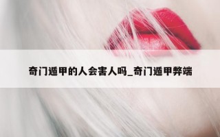 奇门遁甲的人会害人吗_奇门遁甲弊端