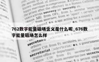 762 数字能量磁场含义是什么呢_676 数字能量磁场怎么样