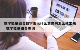 数字能量组合数字表示什么意思啊怎么读出来_数字能量组合查询