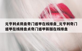 元亨利贞阴盘奇门遁甲在线排盘_元亨利奇门遁甲在线排盘贞奇门遁甲新版在线排盘