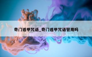 奇门遁甲咒语_奇门遁甲咒语管用吗