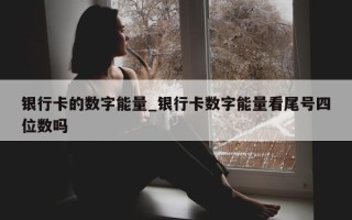 银行卡的数字能量_银行卡数字能量看尾号四位数吗