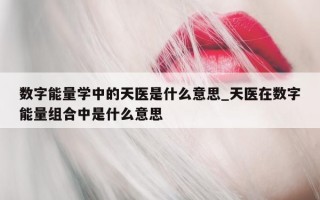 数字能量学中的天医是什么意思_天医在数字能量组合中是什么意思