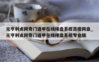 元亨利贞网奇门遁甲在线排盘系统百度网盘_元亨利贞网奇门遁甲在线排盘系统专业版