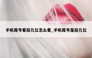 手机尾号看后几位怎么看_手机尾号是后几位